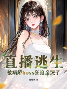 直播逃生，被病娇boss狂追亲哭了